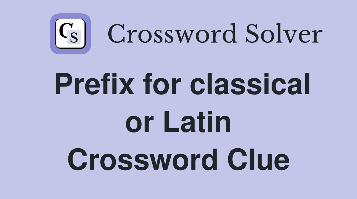 Prefix for classical or Latin Crossword Clue