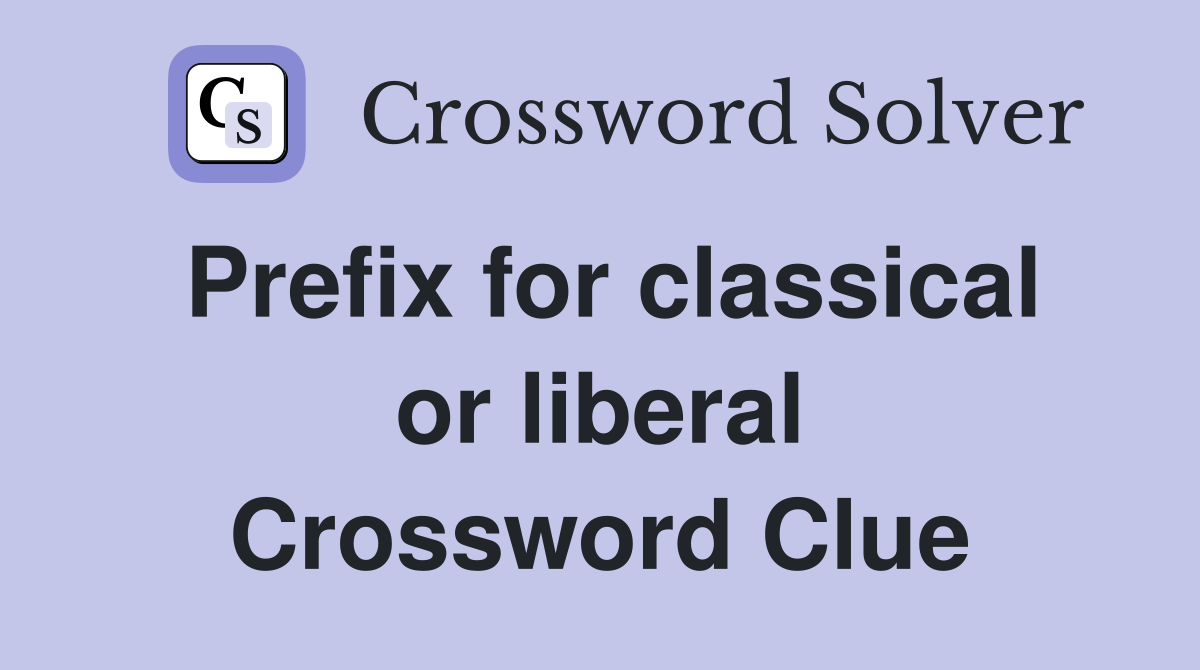 Prefix for classical or liberal Crossword Clue