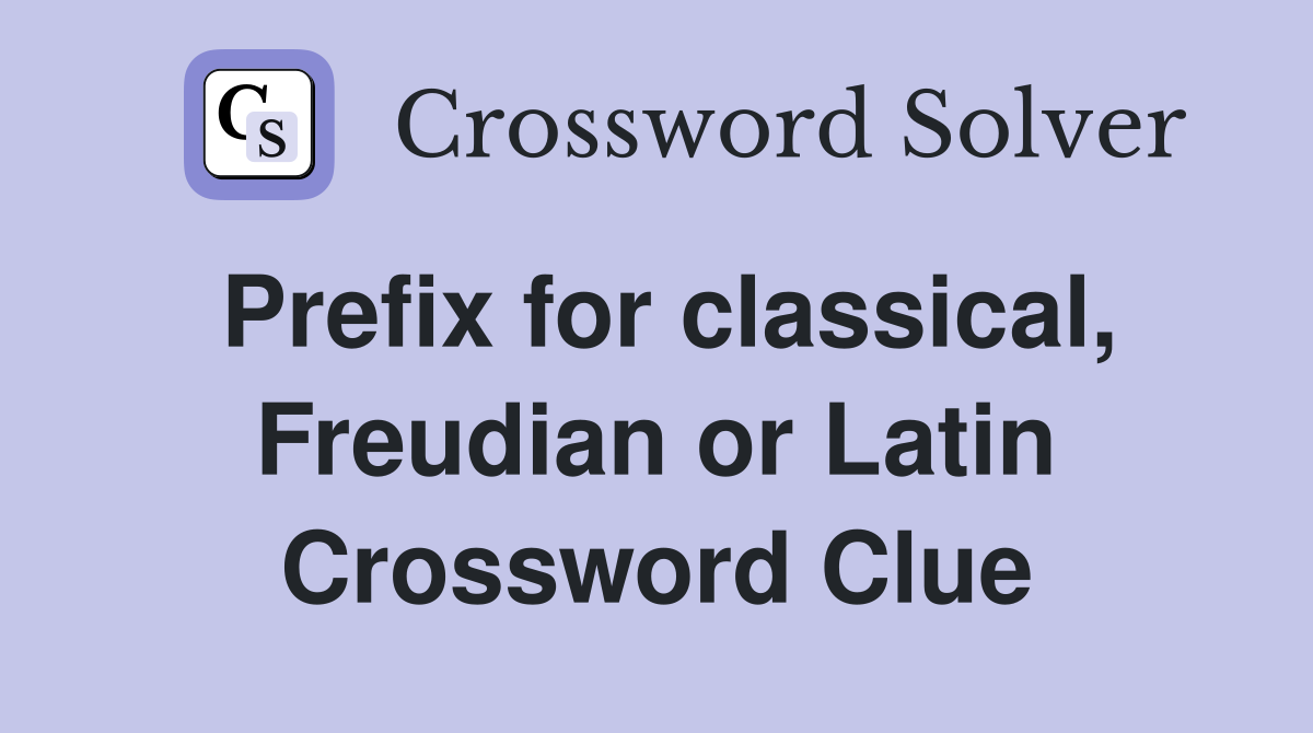 Prefix for classical, Freudian or Latin Crossword Clue