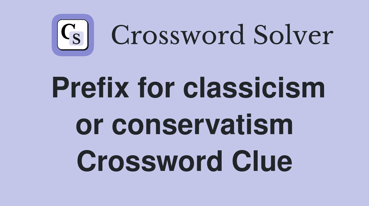 Prefix for classicism or conservatism Crossword Clue