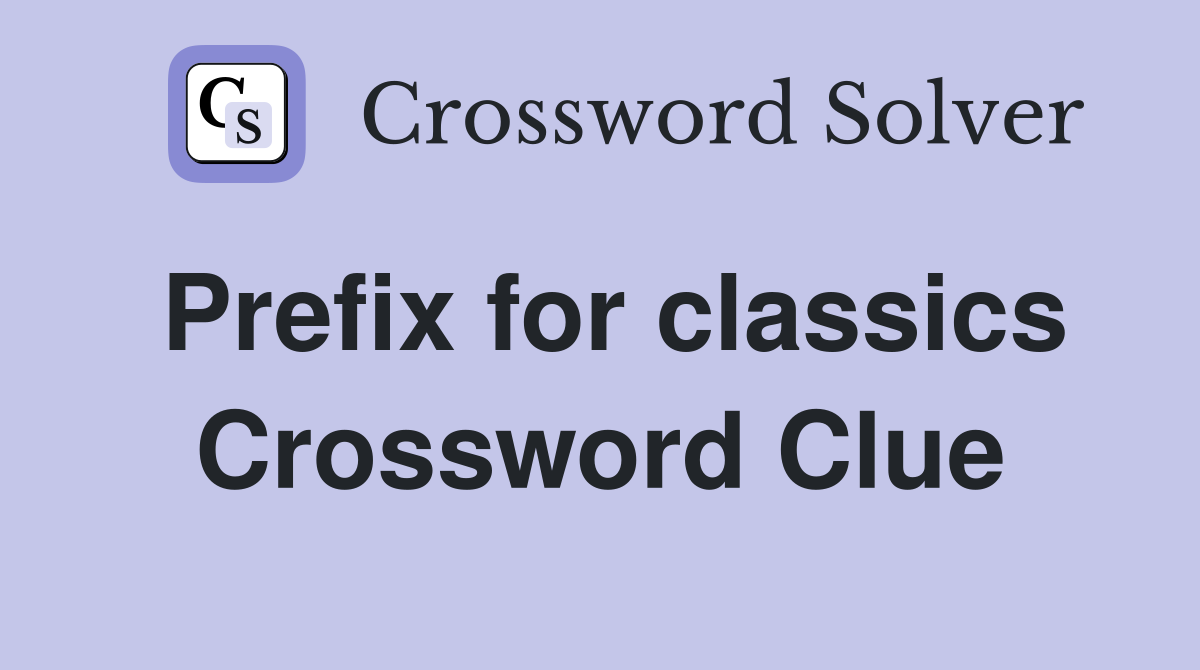 Prefix for classics Crossword Clue