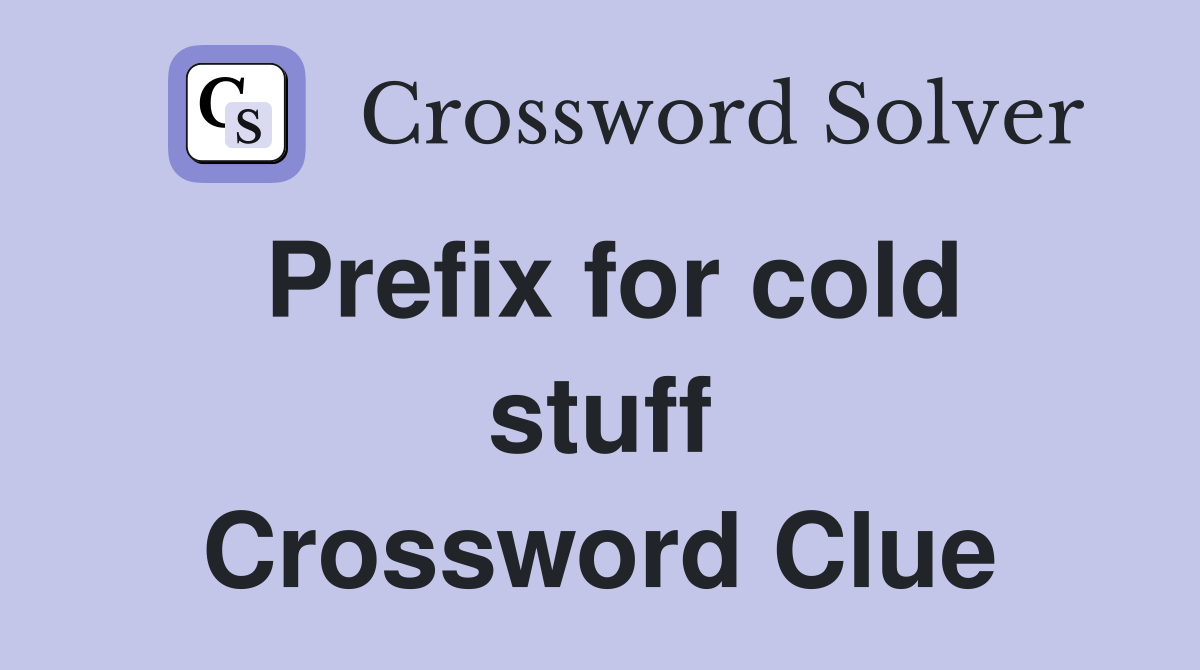 Prefix for cold stuff Crossword Clue