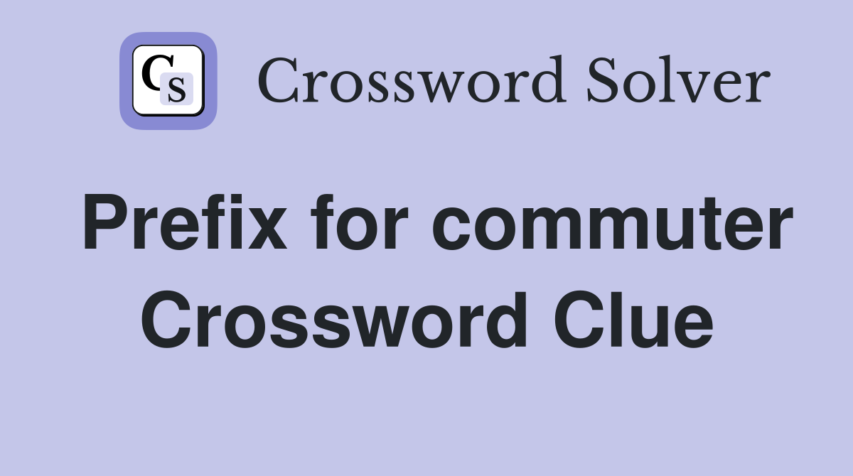 Prefix for commuter Crossword Clue