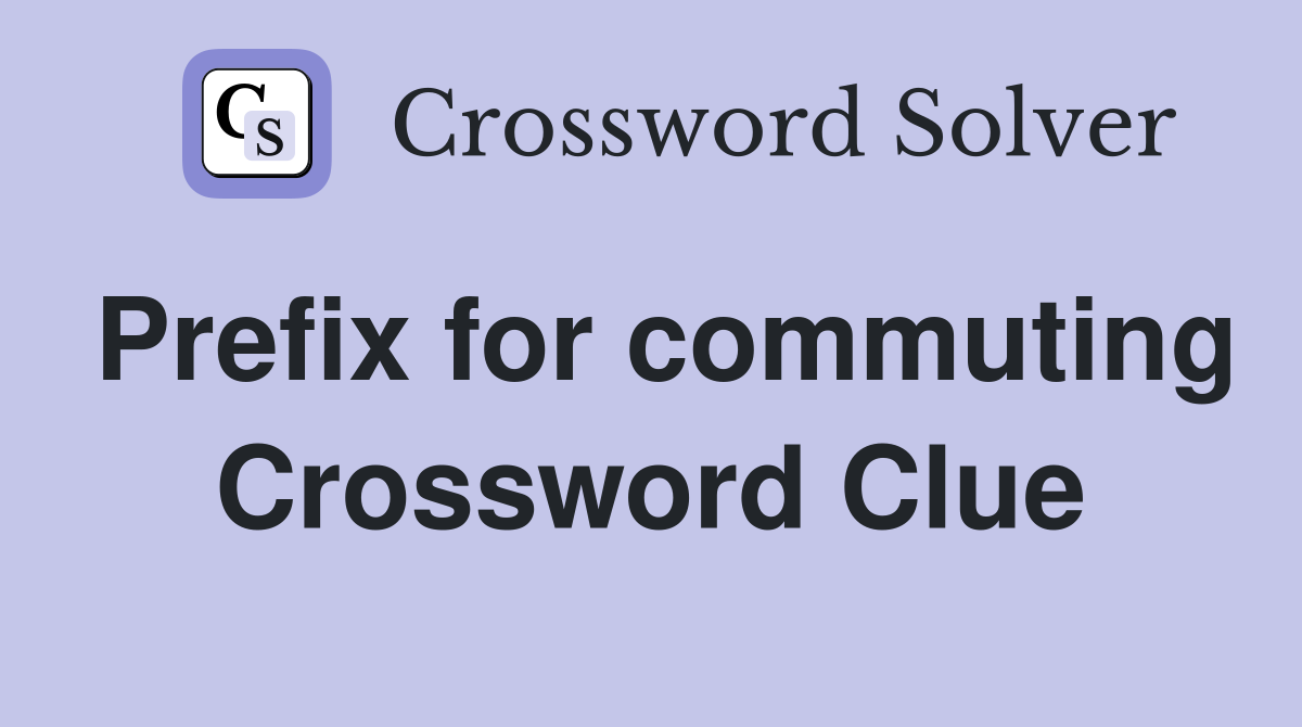 Prefix for commuting Crossword Clue