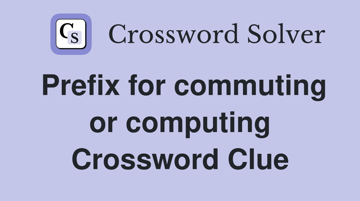 Prefix for commuting or computing Crossword Clue