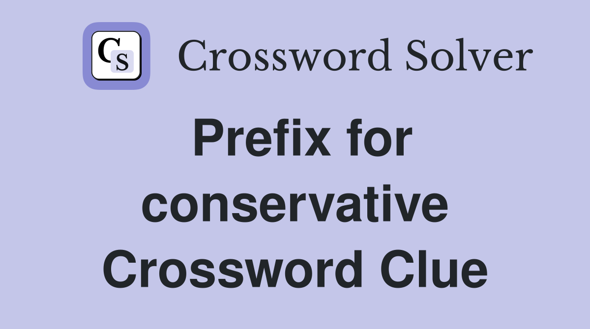 Prefix for conservative Crossword Clue