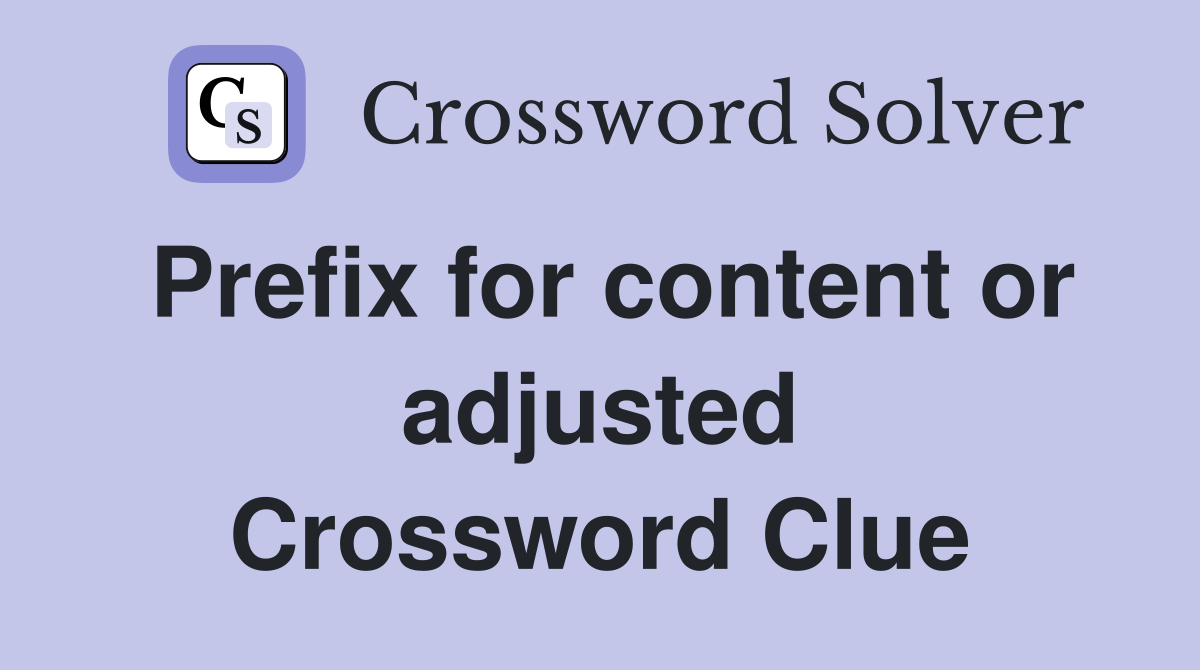 Prefix for content or adjusted Crossword Clue