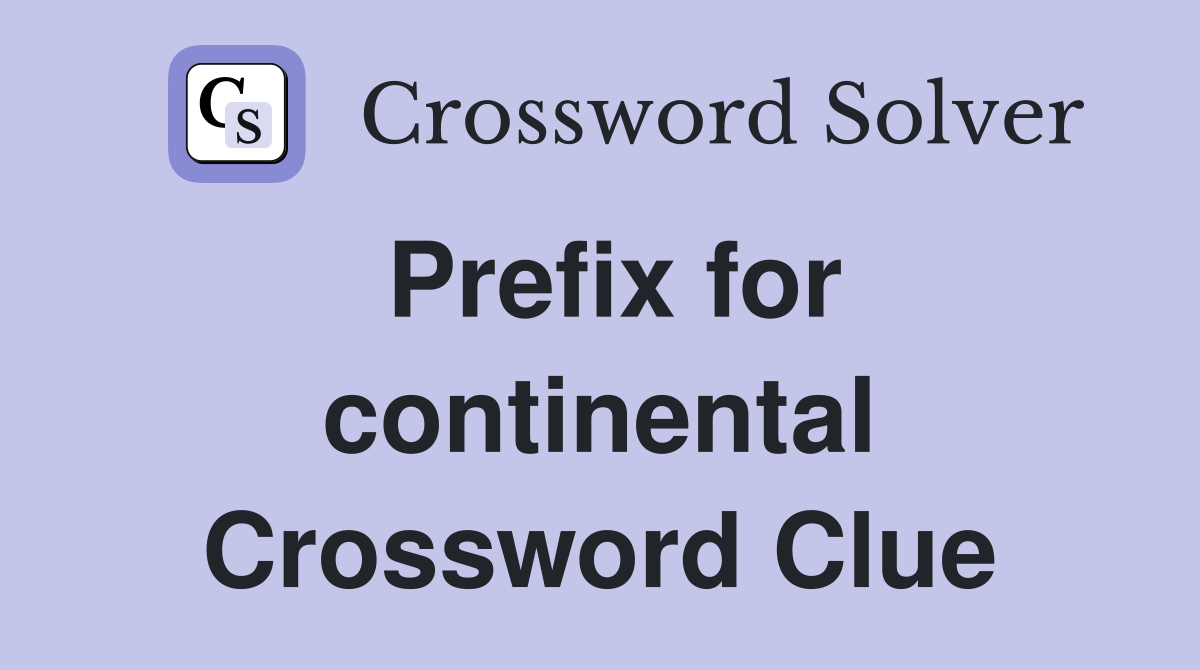 Prefix for continental Crossword Clue
