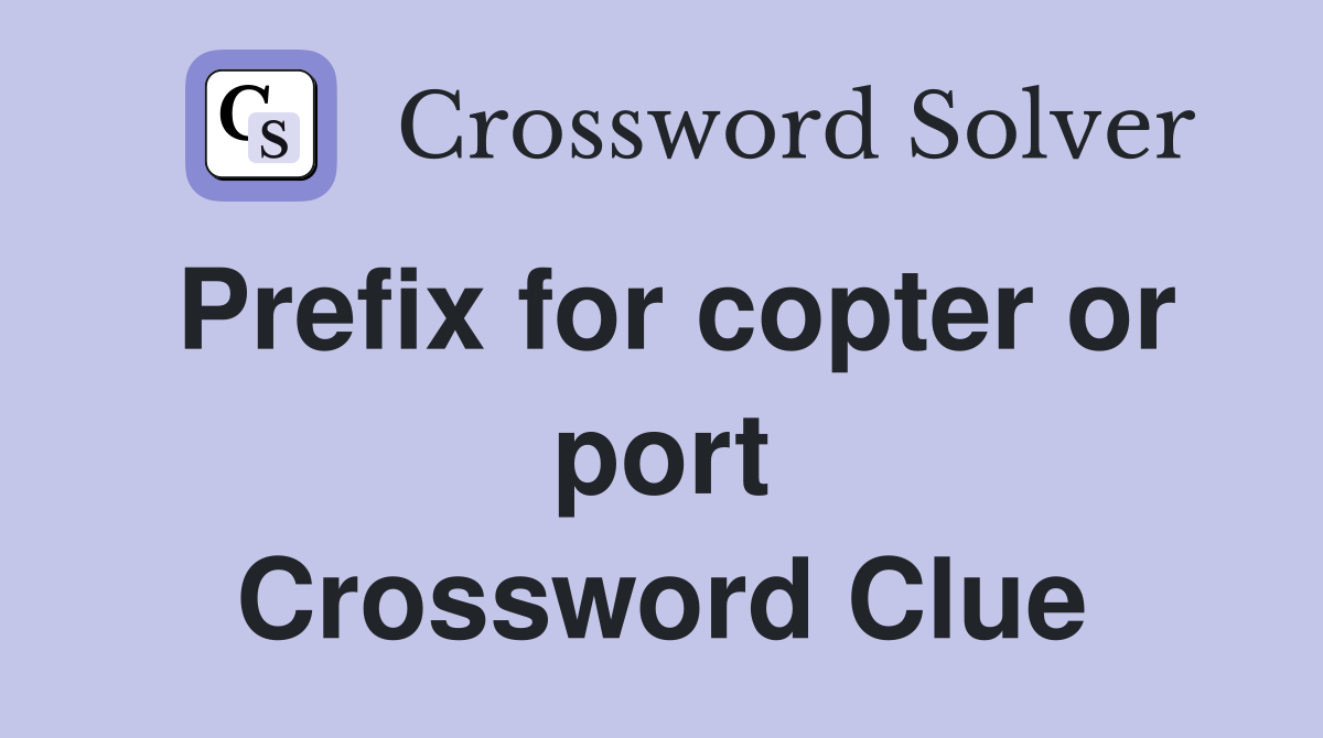 Prefix for copter or port Crossword Clue