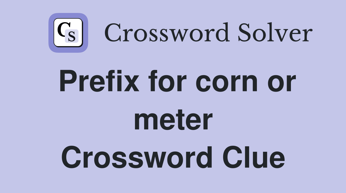 Prefix for corn or meter Crossword Clue