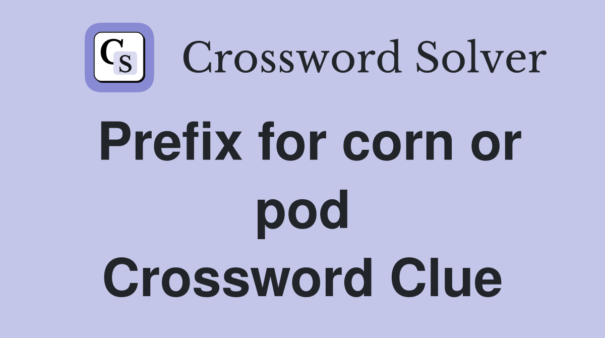 Prefix for corn or pod Crossword Clue