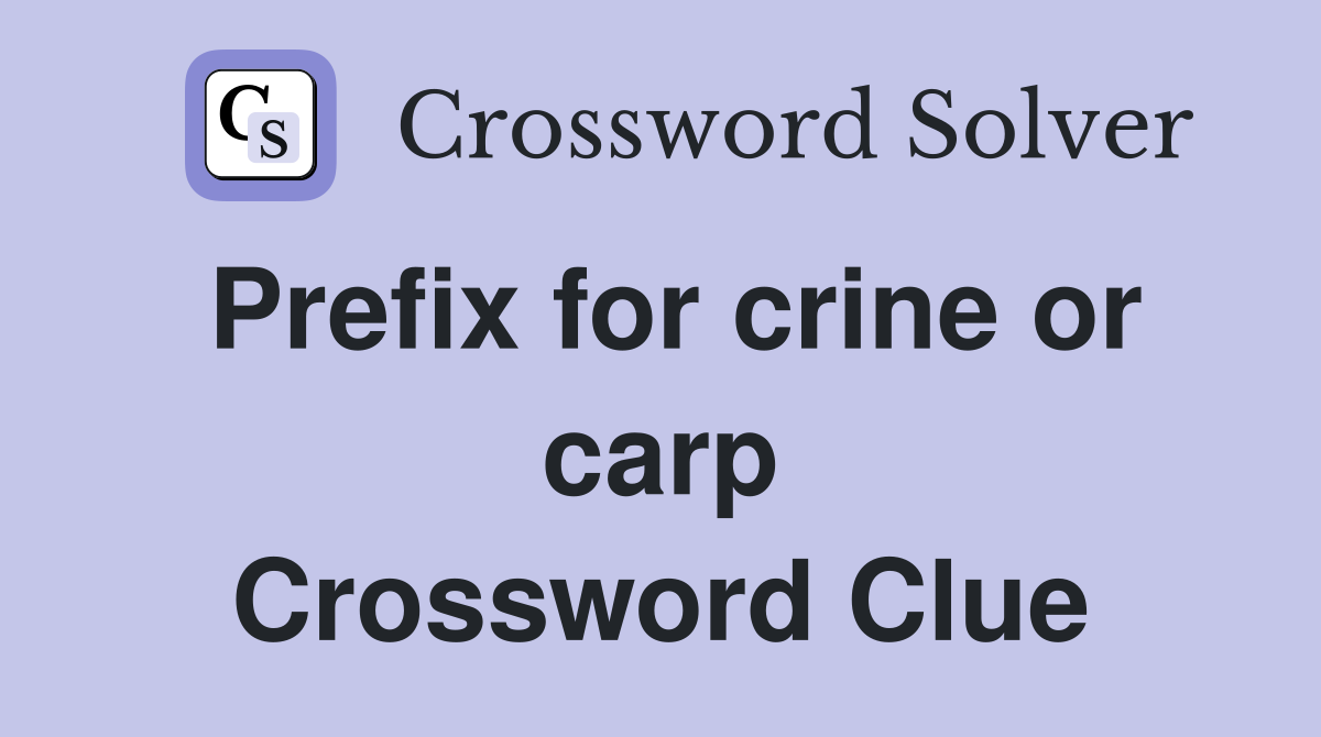Prefix for crine or carp Crossword Clue