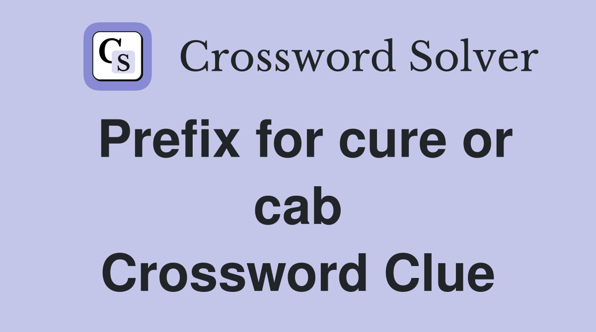 Prefix for cure or cab Crossword Clue