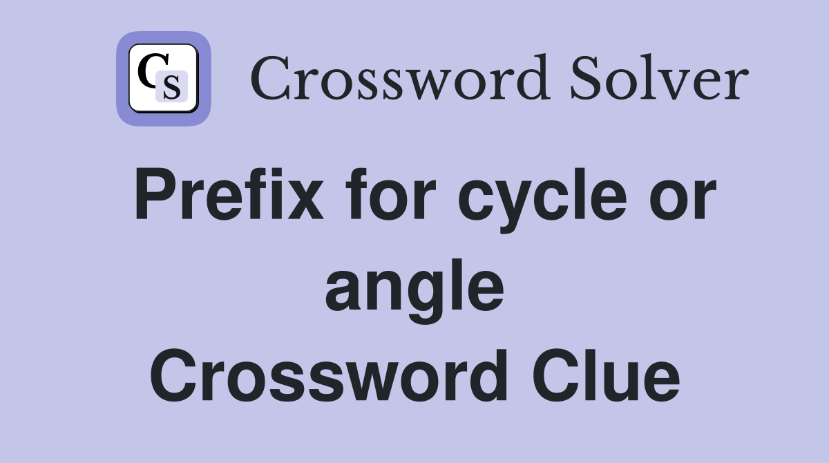Prefix for cycle or angle Crossword Clue