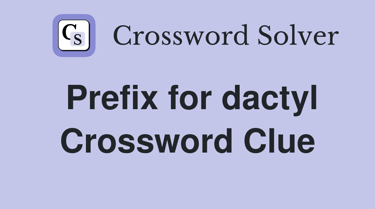 Prefix for dactyl Crossword Clue