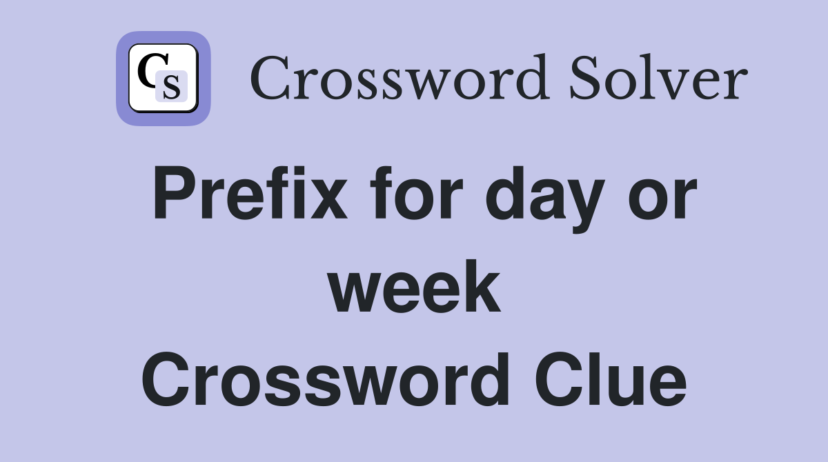 Prefix for day or week Crossword Clue