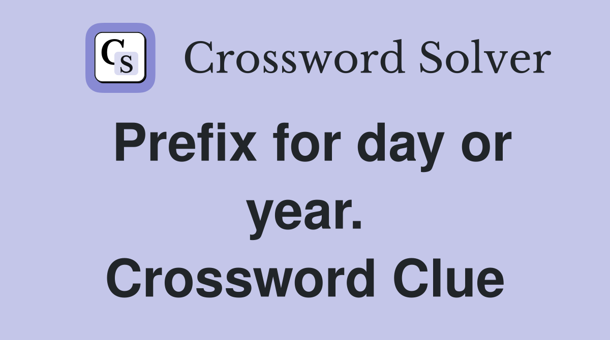 Prefix for day or year. Crossword Clue