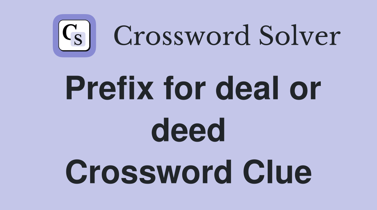 Prefix for deal or deed Crossword Clue