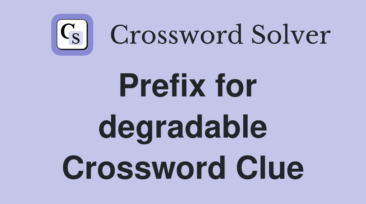 Prefix for degradable Crossword Clue