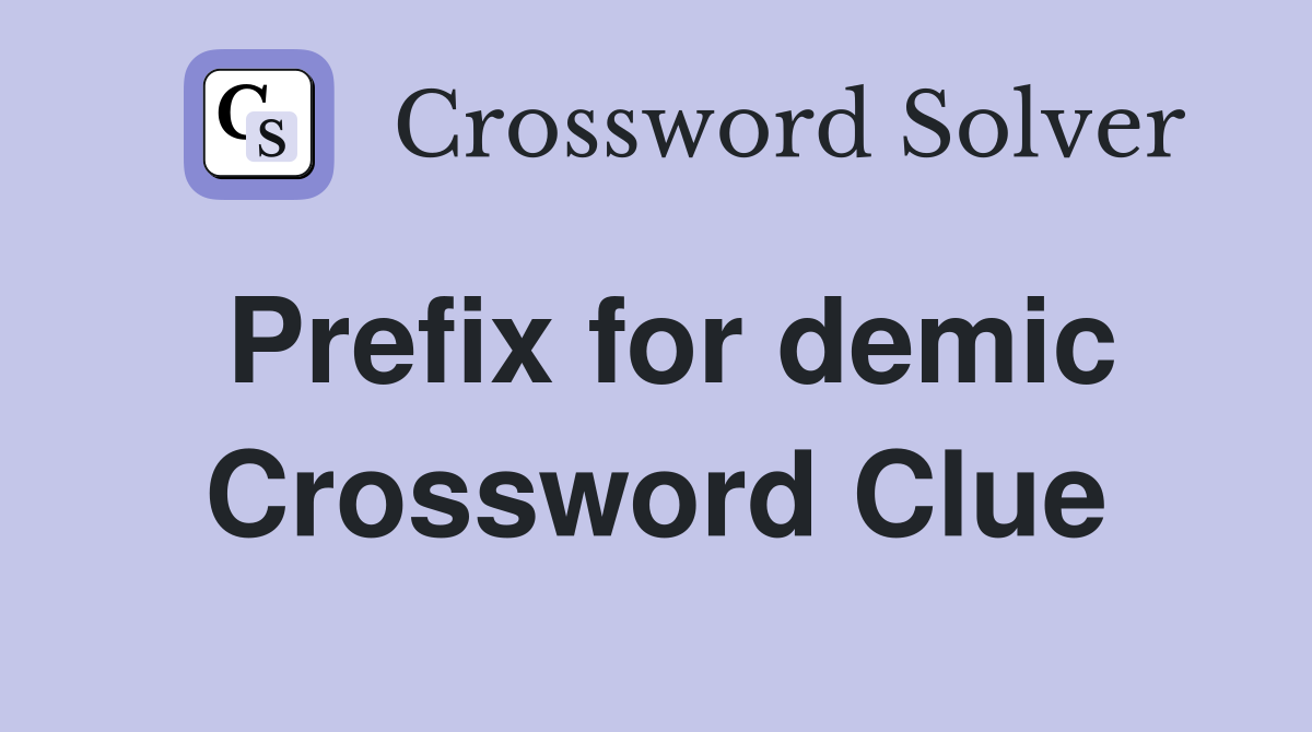 Prefix for demic Crossword Clue