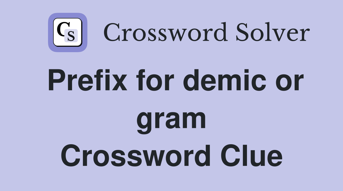 Prefix for demic or gram Crossword Clue