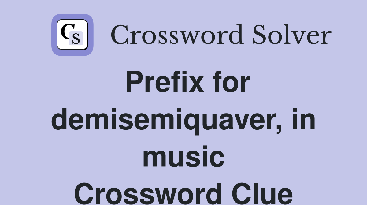 Prefix for demisemiquaver, in music Crossword Clue