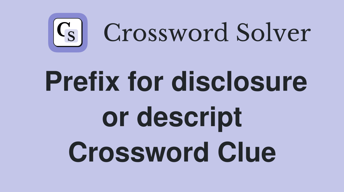 Prefix for disclosure or descript Crossword Clue