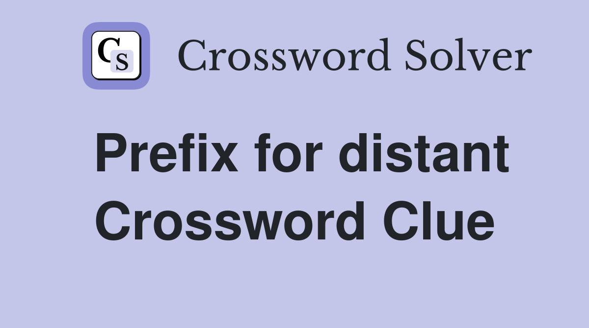 Prefix for distant Crossword Clue