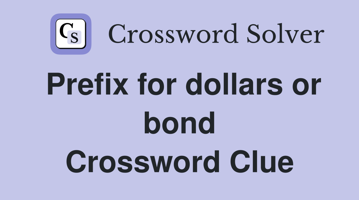 Prefix for dollars or bond Crossword Clue