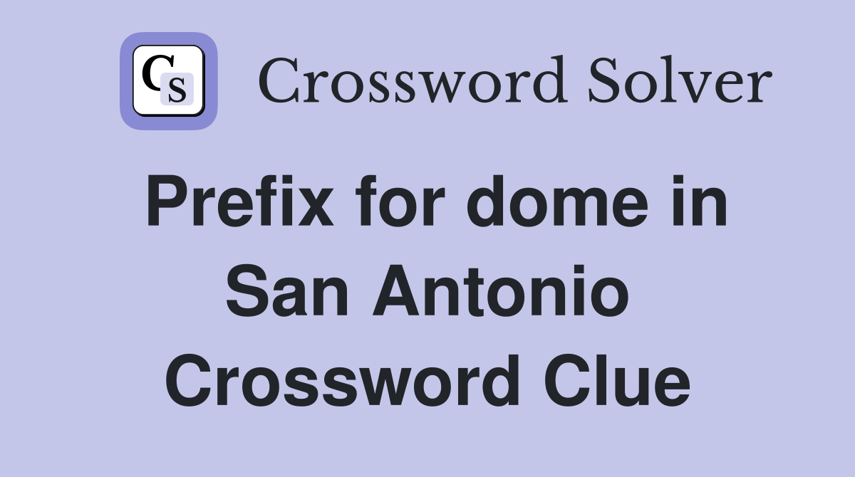 Prefix for dome in San Antonio Crossword Clue