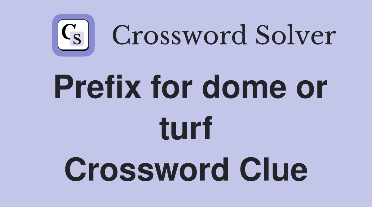 Prefix for dome or turf Crossword Clue