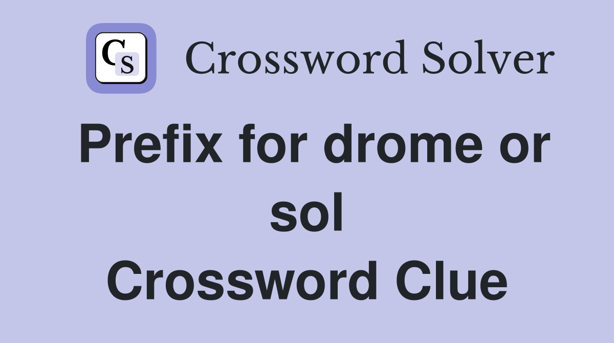 Prefix for drome or sol Crossword Clue