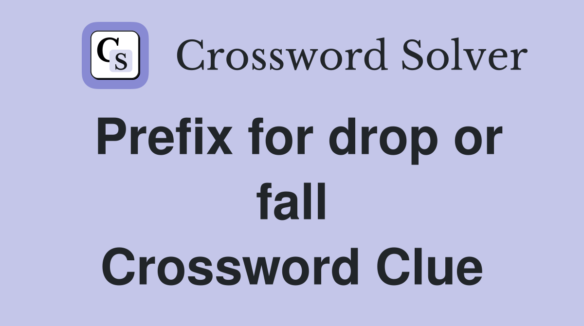 Prefix for drop or fall Crossword Clue