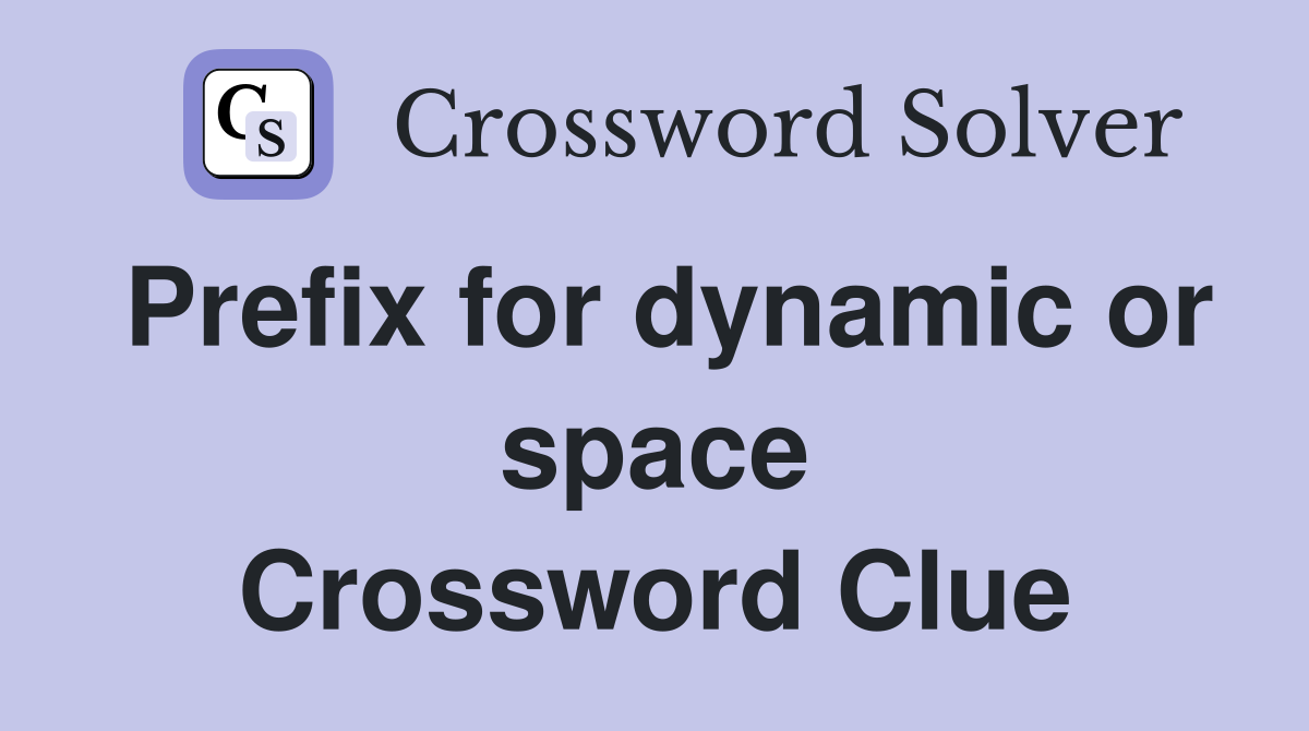 Prefix for dynamic or space Crossword Clue