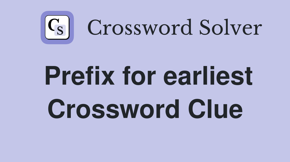 Prefix for earliest Crossword Clue