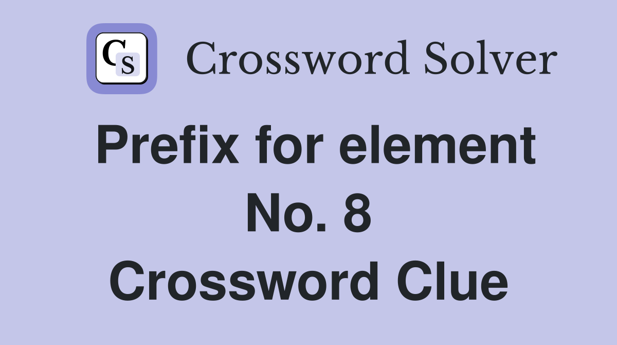Prefix for element No. 8 Crossword Clue