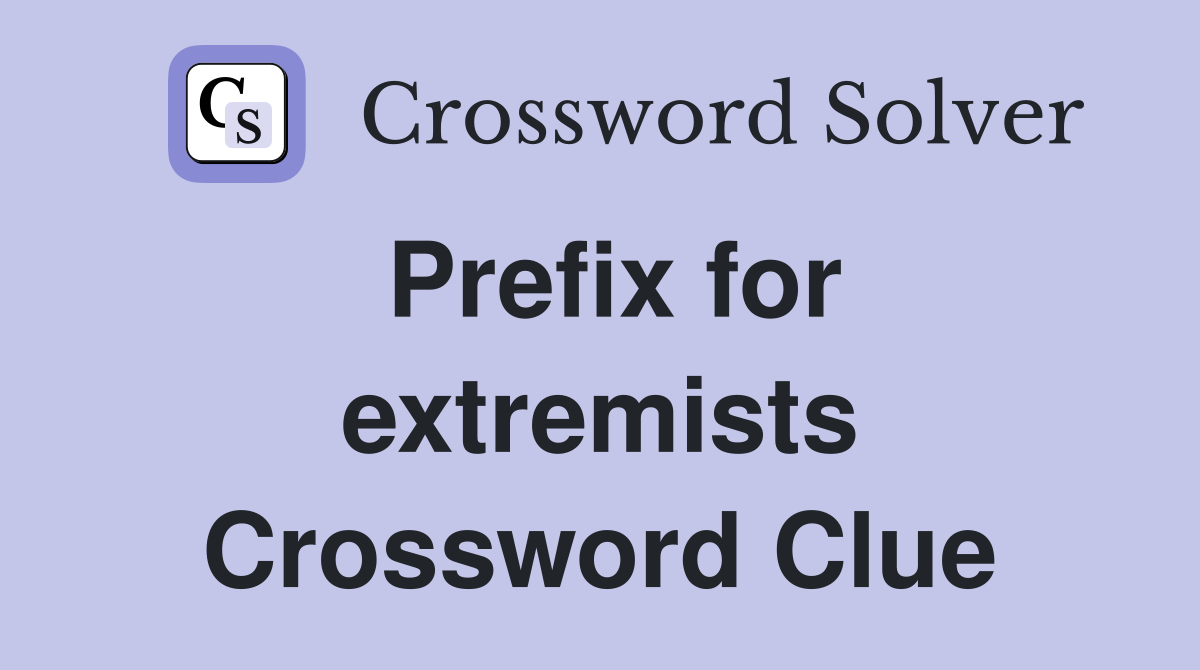Prefix for extremists Crossword Clue
