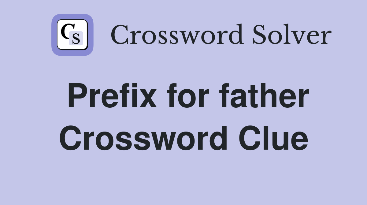 Prefix for father Crossword Clue
