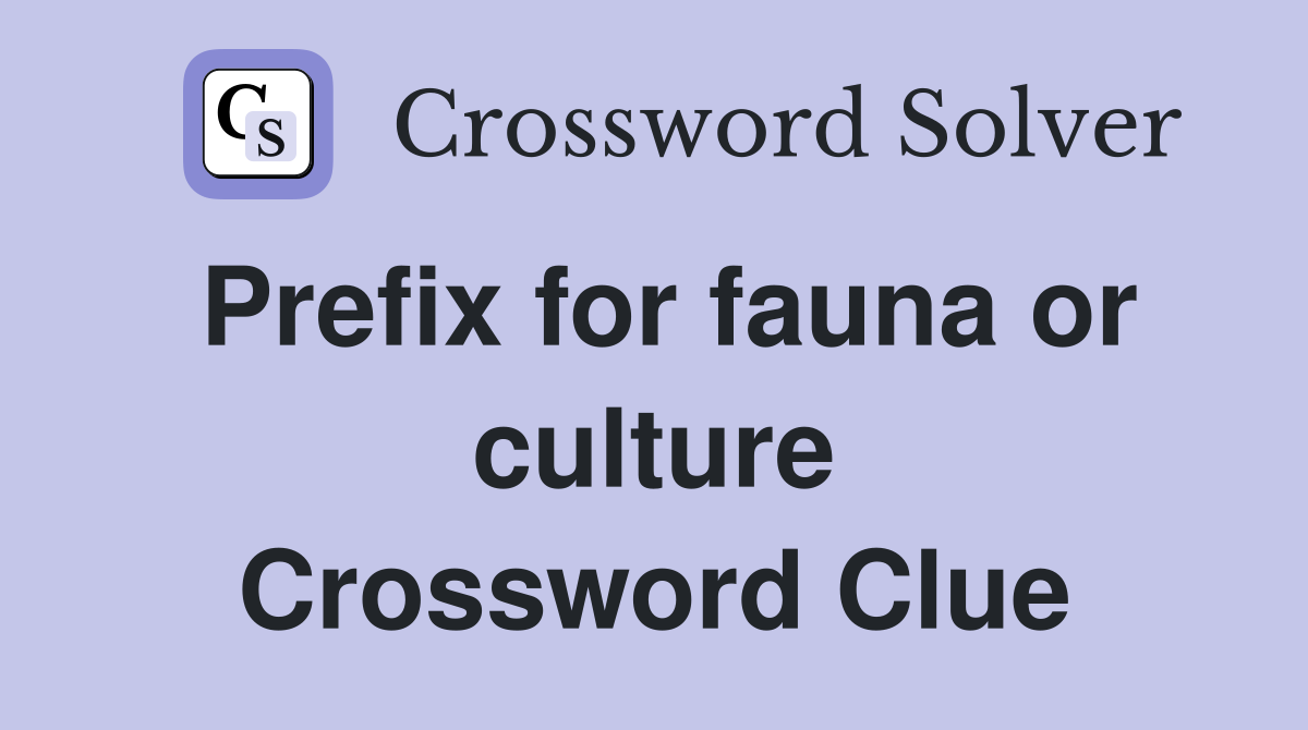 Prefix for fauna or culture Crossword Clue