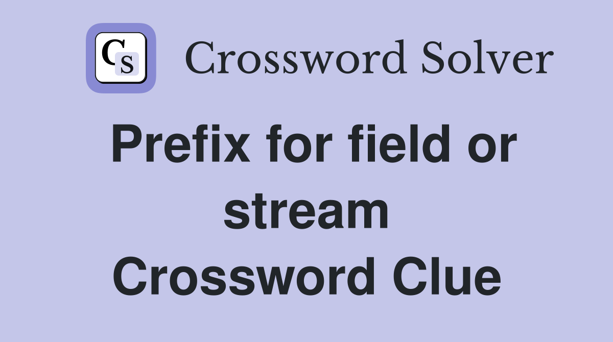 Prefix for field or stream Crossword Clue