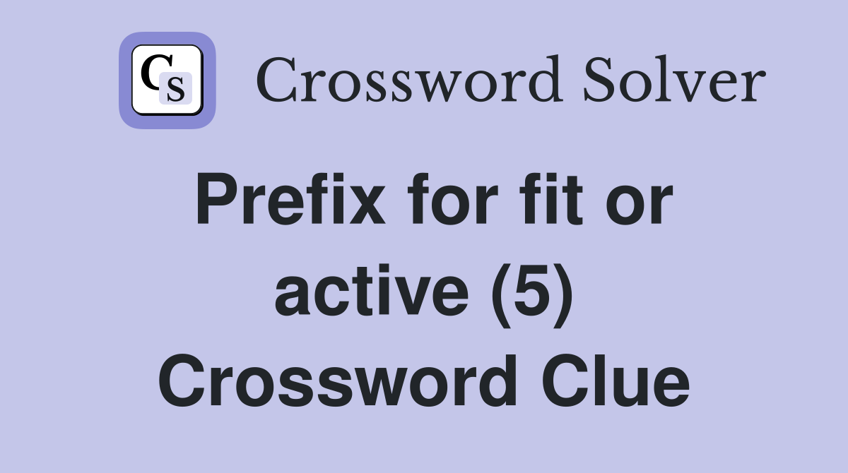 Prefix for fit or active (5) Crossword Clue