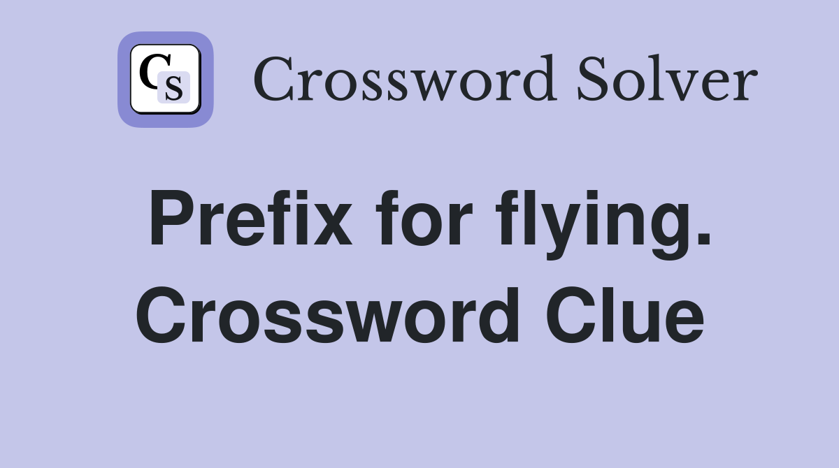 Prefix for flying. Crossword Clue