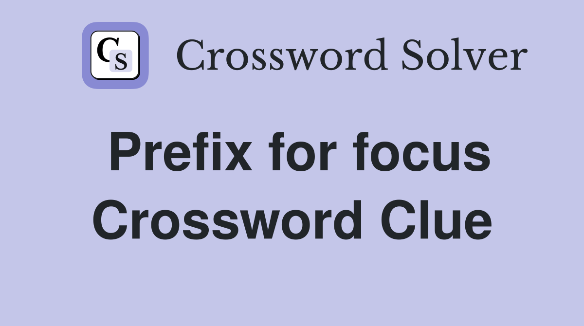 Prefix for focus Crossword Clue