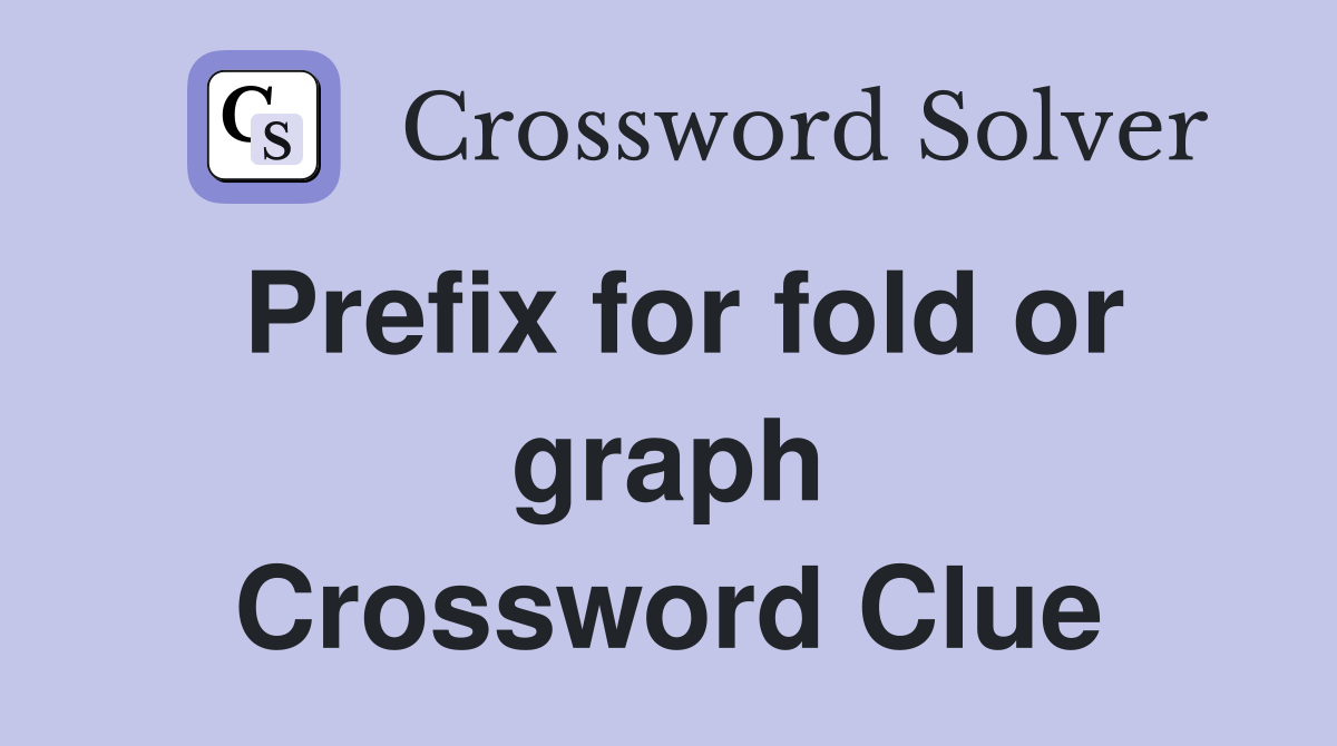 Prefix for fold or graph Crossword Clue