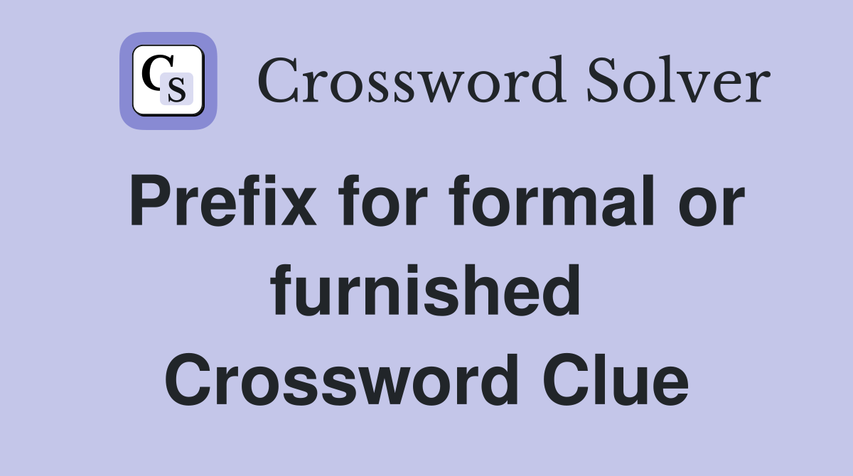 Prefix for formal or furnished Crossword Clue
