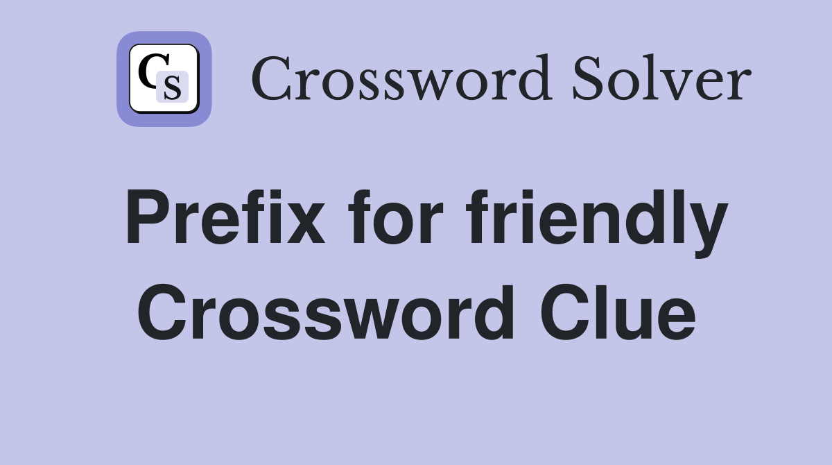 Prefix for friendly Crossword Clue