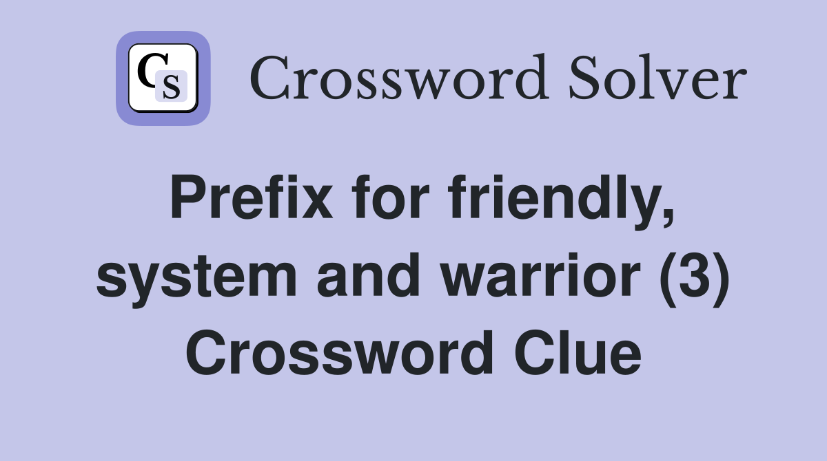 Prefix for friendly, system and warrior (3) Crossword Clue