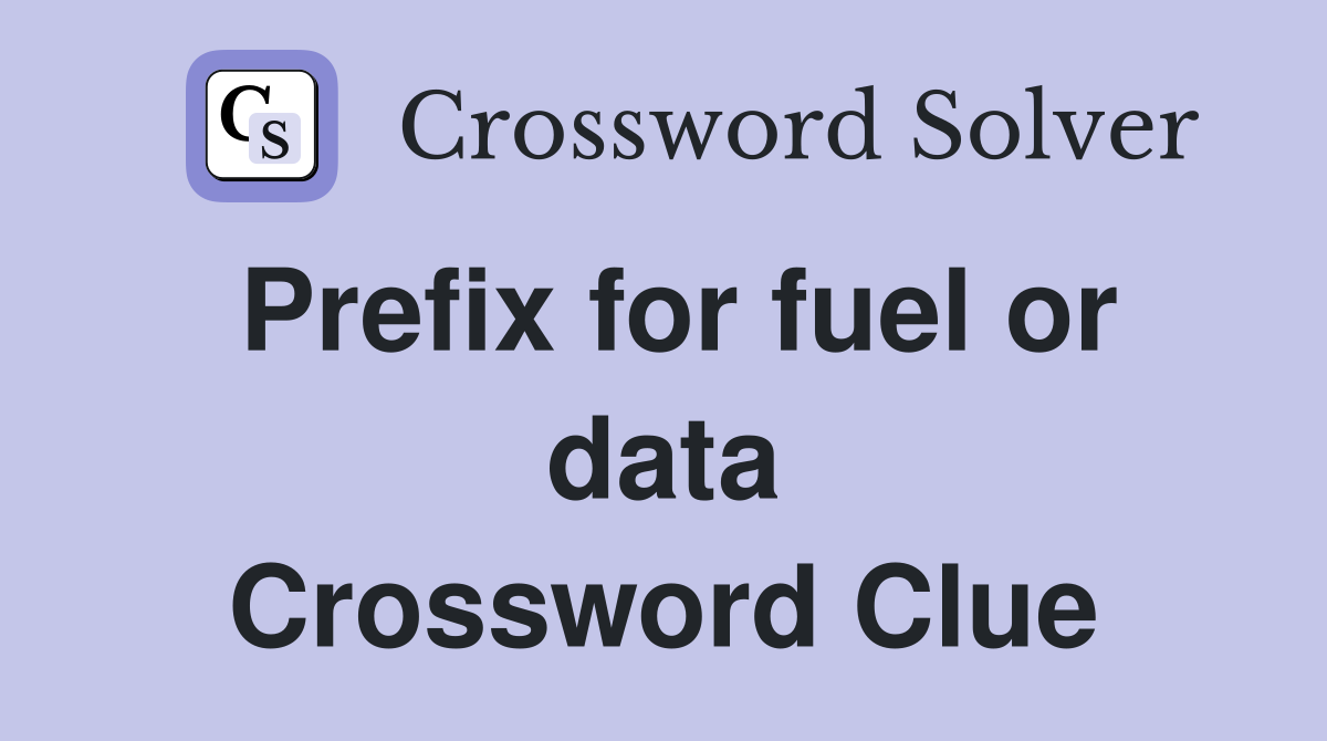 Prefix for fuel or data Crossword Clue