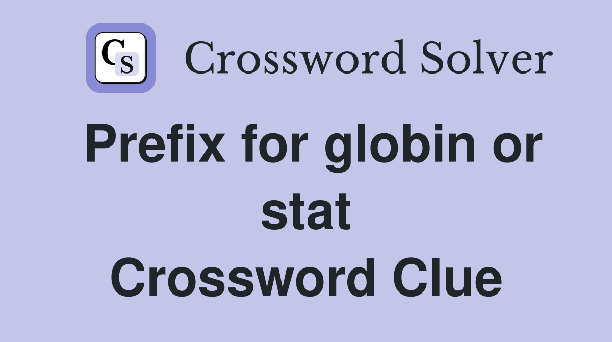 Prefix for globin or stat Crossword Clue