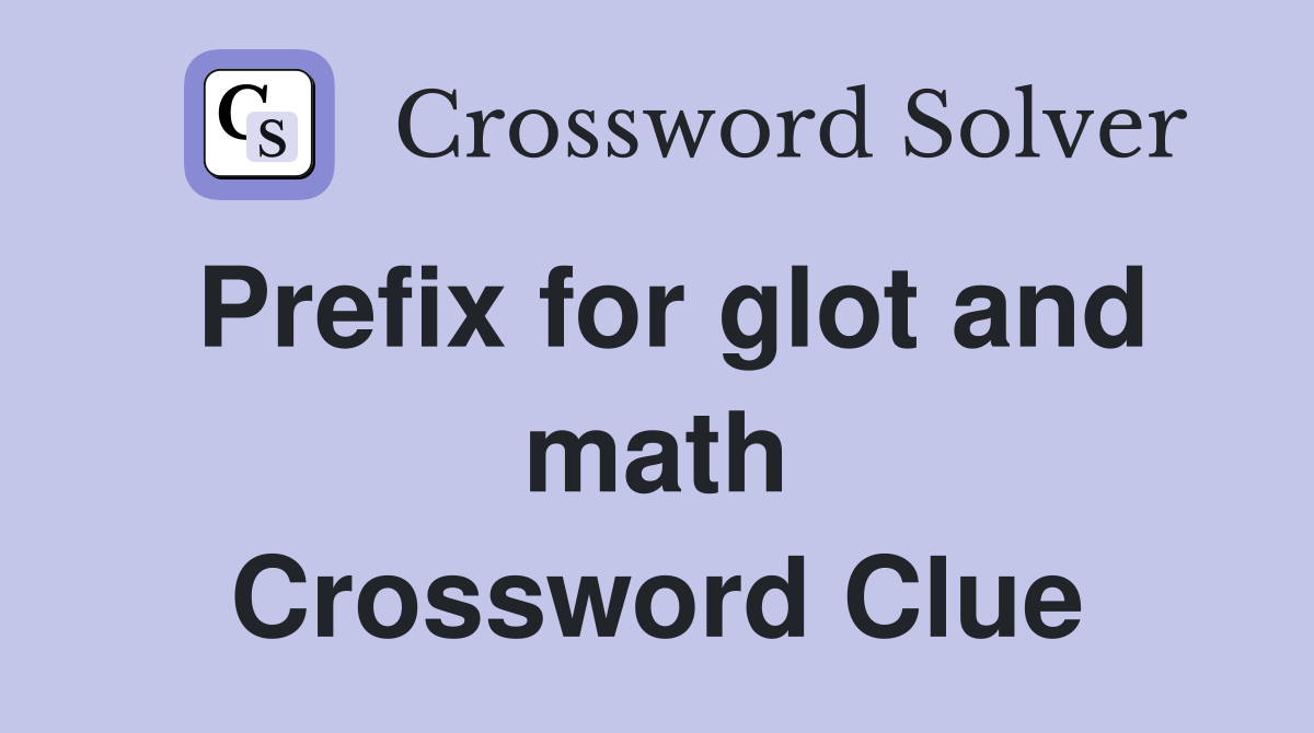 Prefix for glot and math Crossword Clue
